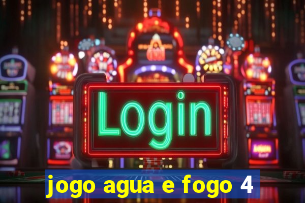 jogo agua e fogo 4